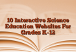 10 Interactive Science Education Websites For Grades K-12