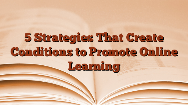 5 Strategies That Create Conditions to Promote Online Learning