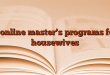 5 online master’s programs for housewives