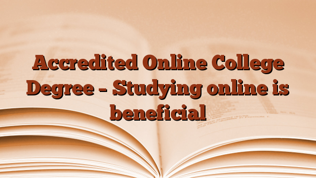 Accredited Online College Degree – Studying online is beneficial