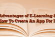 Advantages of E-Learning & How To Create An App For It