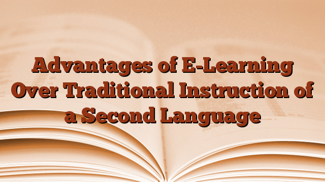 Advantages of E-Learning Over Traditional Instruction of a Second Language