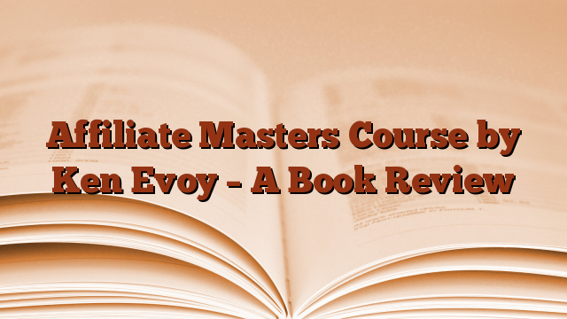 Affiliate Masters Course by Ken Evoy – A Book Review