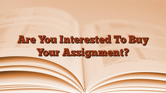 Are You Interested To Buy Your Assignment?