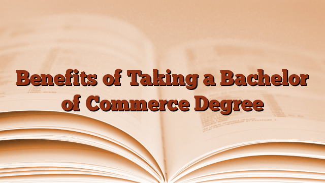 Benefits of Taking a Bachelor of Commerce Degree