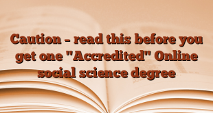 Caution – read this before you get one "Accredited" Online social science degree