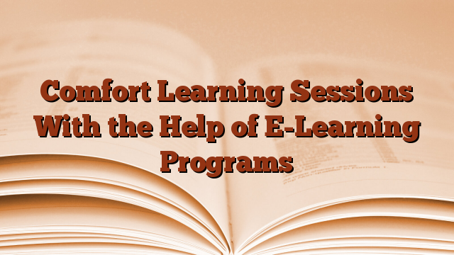 Comfort Learning Sessions With the Help of E-Learning Programs