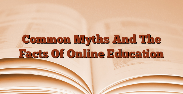 Common Myths And The Facts Of Online Education