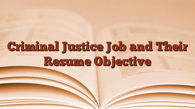 Criminal Justice Job and Their Resume Objective