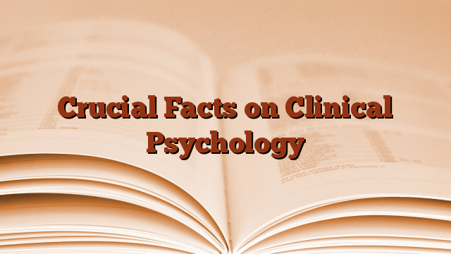 Crucial Facts on Clinical Psychology