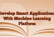 Develop Smart Applications With Machine Learning Platform