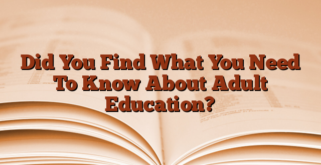 Did You Find What You Need To Know About Adult Education?