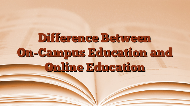 Difference Between On-Campus Education and Online Education