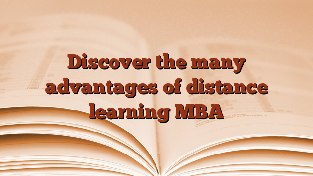 Discover the many advantages of distance learning MBA