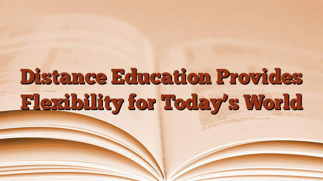 Distance Education Provides Flexibility for Today’s World