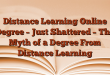 Distance Learning Online Degree – Just Shattered – The Myth of a Degree From Distance Learning