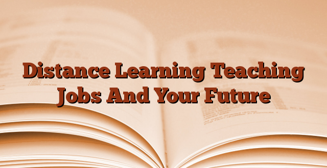 Distance Learning Teaching Jobs And Your Future