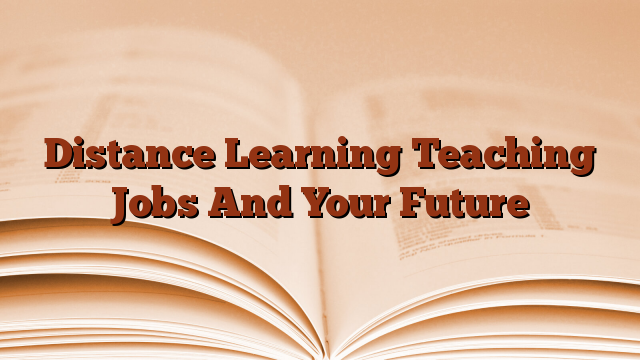 Distance Learning Teaching Jobs And Your Future