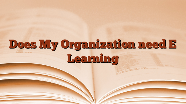 Does My Organization need E Learning