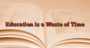 Education is a Waste of Time
