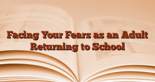 Facing Your Fears as an Adult Returning to School