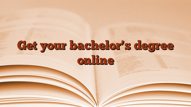 Get your bachelor’s degree online