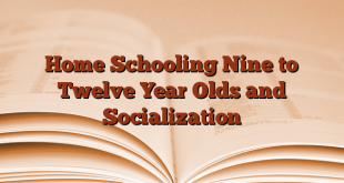 Home Schooling Nine to Twelve Year Olds and Socialization