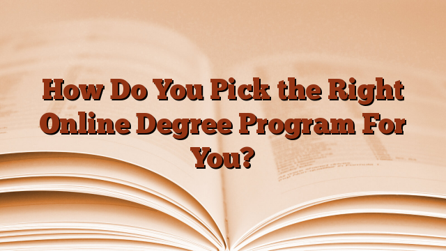 How Do You Pick the Right Online Degree Program For You?