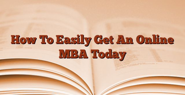 How To Easily Get An Online MBA Today