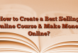 How to Create a Best Selling Online Course & Make Money Online?