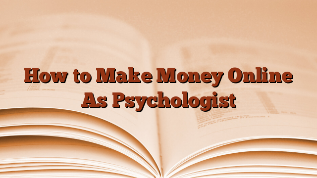 How to Make Money Online As Psychologist