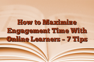 How to Maximize Engagement Time With Online Learners – 7 Tips