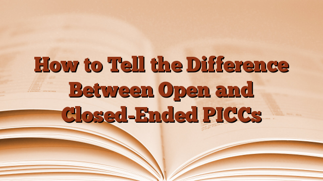 How to Tell the Difference Between Open and Closed-Ended PICCs