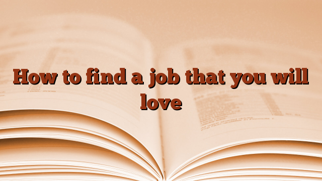 How to find a job that you will love