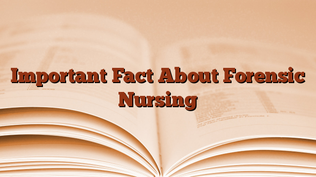 Important Fact About Forensic Nursing