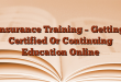Insurance Training – Getting Certified Or Continuing Education Online