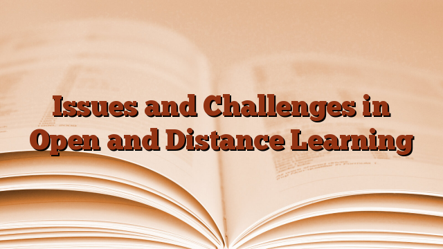 Issues and Challenges in Open and Distance Learning