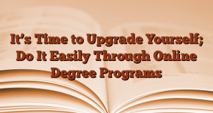 It’s Time to Upgrade Yourself; Do It Easily Through Online Degree Programs