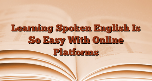 Learning Spoken English Is So Easy With Online Platforms