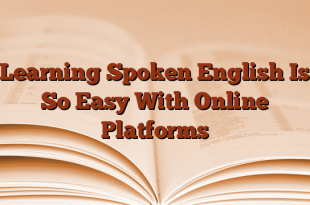 Learning Spoken English Is So Easy With Online Platforms