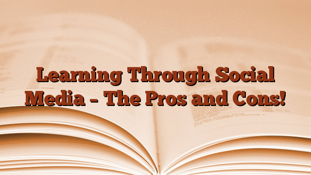 Learning Through Social Media – The Pros and Cons!