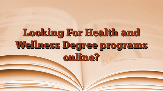 Looking For Health and Wellness Degree programs online?