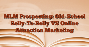 MLM Prospecting: Old-School Belly-To-Belly VS Online Attraction Marketing
