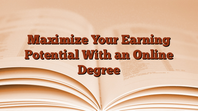 Maximize Your Earning Potential With an Online Degree