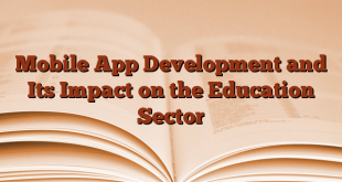 Mobile App Development and Its Impact on the Education Sector