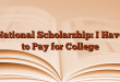 National Scholarship: I Have to Pay for College