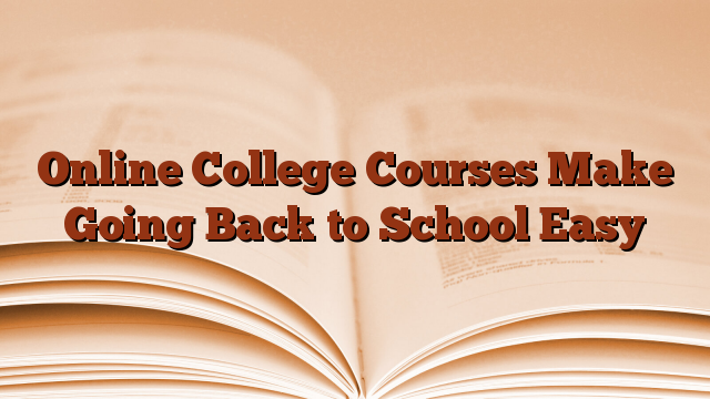Online College Courses Make Going Back to School Easy
