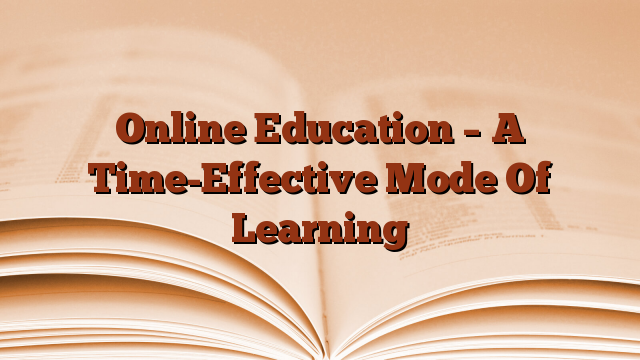 Online Education – A Time-Effective Mode Of Learning