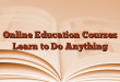 Online Education Courses Learn to Do Anything