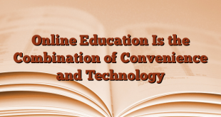 Online Education Is the Combination of Convenience and Technology